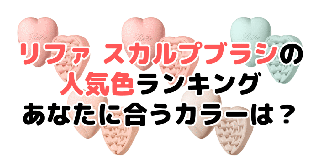 リファ スカルプブラシの人気色ランキング！あなたに合うカラーは？